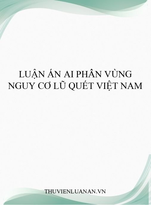 Luận án AI phân vùng nguy cơ lũ quét Việt Nam