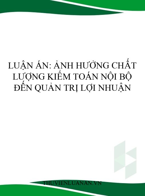 Luận án: Ảnh hưởng chất lượng kiểm toán nội bộ đến quản trị lợi nhuận