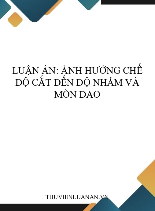 Luận án: Ảnh hưởng chế độ cắt đến độ nhám và mòn dao