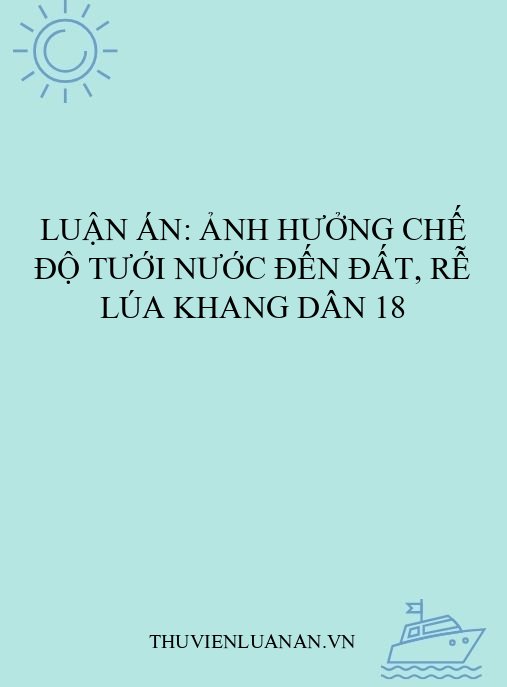 Luận án: Ảnh hưởng chế độ tưới nước đến đất, rễ lúa Khang dân 18