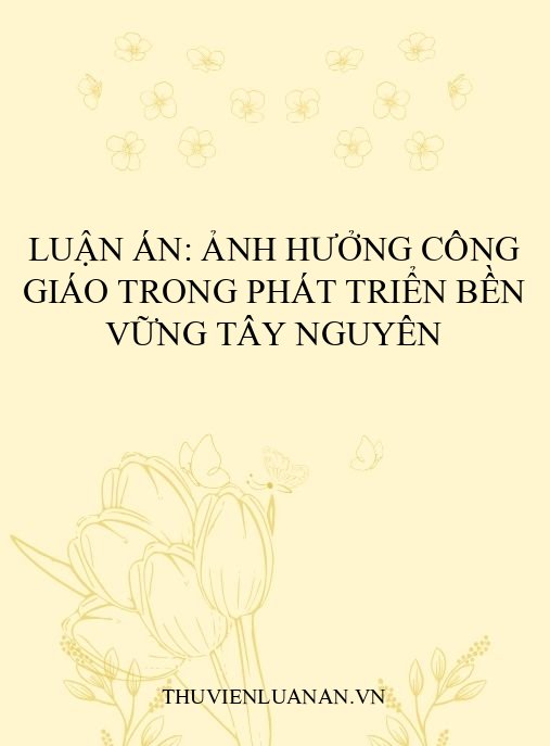Luận án: Ảnh hưởng Công giáo trong phát triển bền vững Tây Nguyên