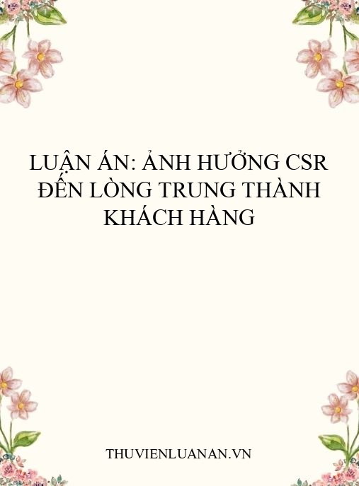 Luận án: Ảnh hưởng CSR đến lòng trung thành khách hàng