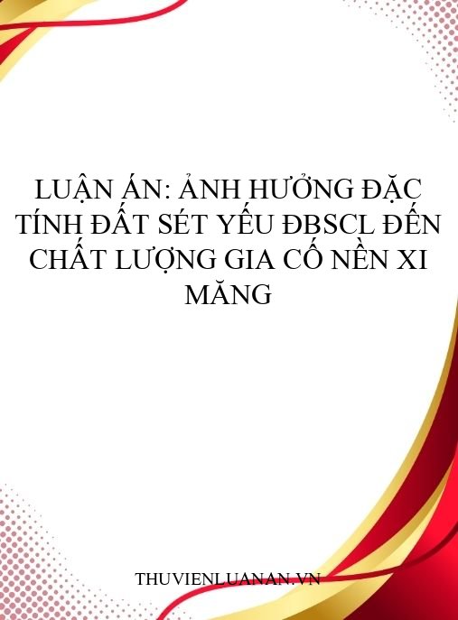Luận án: Ảnh hưởng đặc tính đất sét yếu ĐBSCL đến chất lượng gia cố nền xi măng