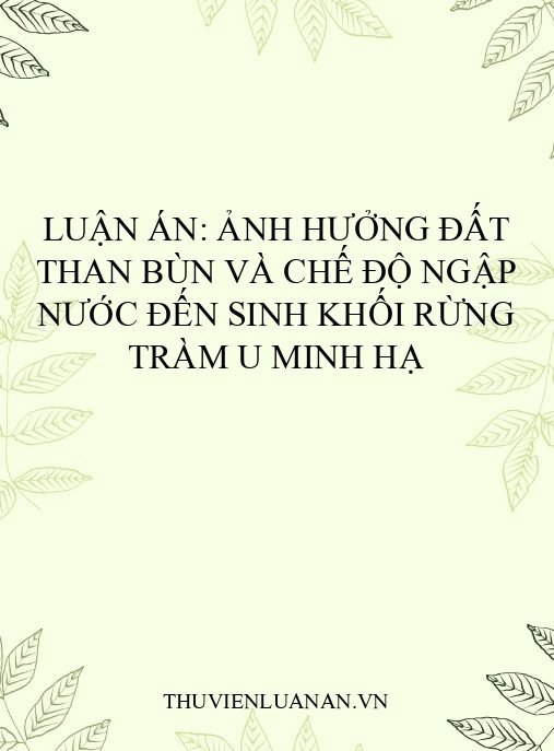 Luận án: Ảnh hưởng đất than bùn và chế độ ngập nước đến sinh khối rừng Tràm U Minh Hạ