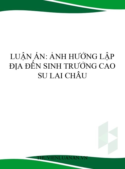 Luận án: Ảnh hưởng lập địa đến sinh trưởng cao su Lai Châu