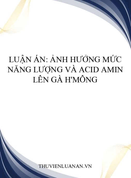 Luận án: Ảnh hưởng mức năng lượng và acid amin lên gà H’mông
