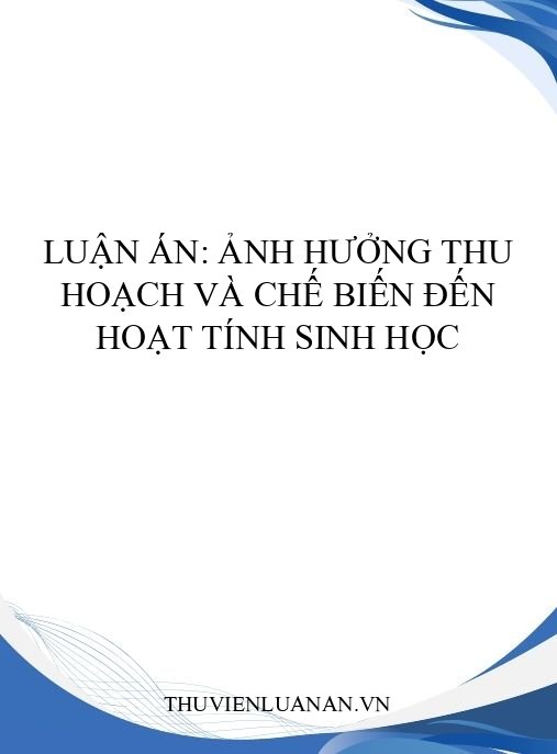 Luận án: Ảnh hưởng thu hoạch và chế biến đến hoạt tính sinh học