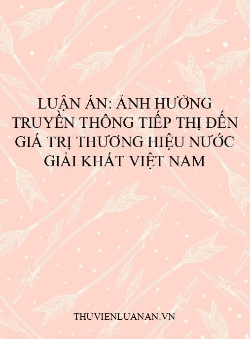 Luận án: Ảnh hưởng truyền thông tiếp thị đến giá trị thương hiệu nước giải khát Việt Nam