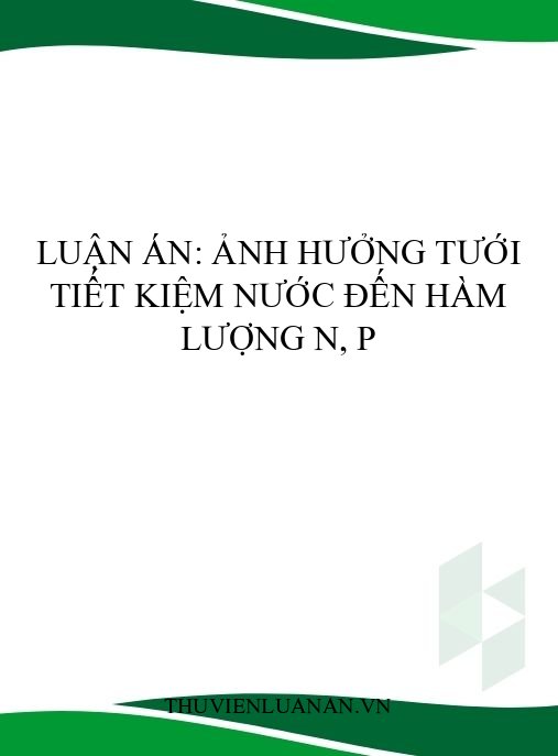 Luận án: Ảnh hưởng tưới tiết kiệm nước đến hàm lượng N, P