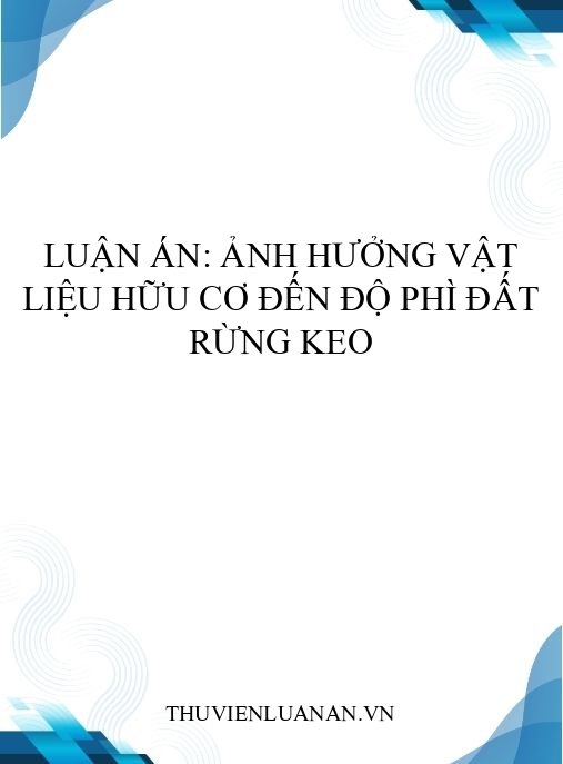 Luận án: Ảnh hưởng vật liệu hữu cơ đến độ phì đất rừng Keo