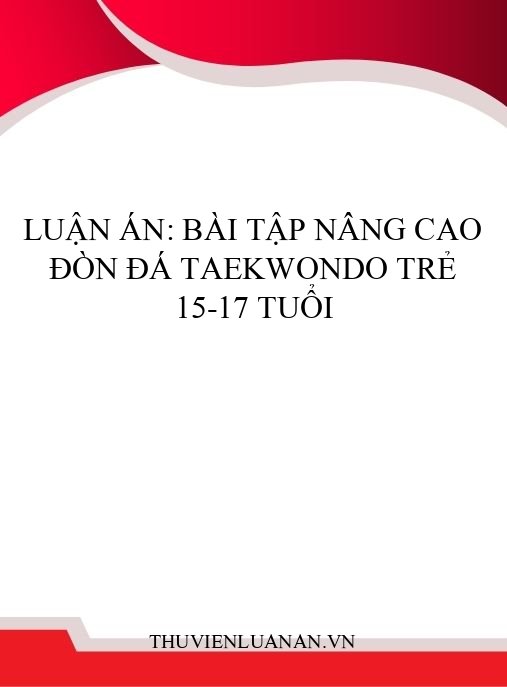 Luận án: Bài tập nâng cao đòn đá Taekwondo trẻ 15-17 tuổi