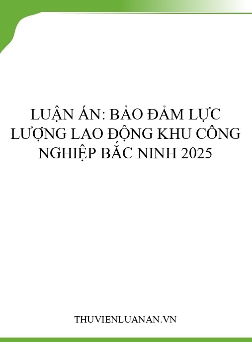 Luận án: Bảo đảm lực lượng lao động khu công nghiệp Bắc Ninh 2025