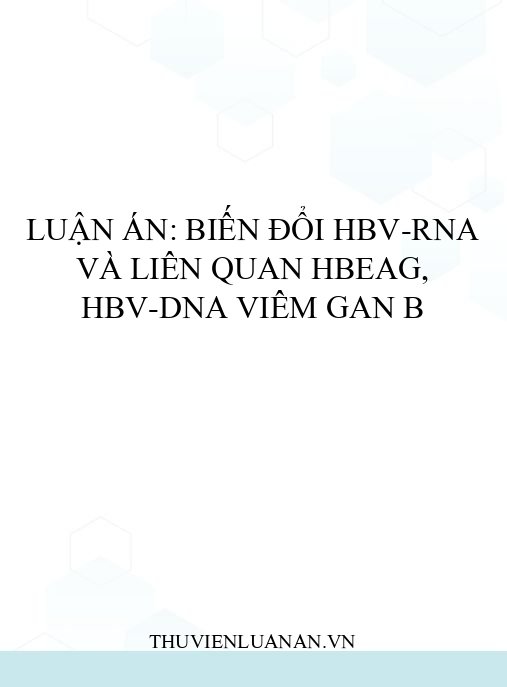 Luận án: Biến đổi HBV-RNA và liên quan HBeAg, HBV-DNA viêm gan B