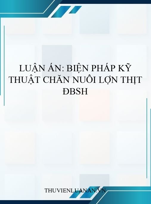Luận án: Biện pháp kỹ thuật chăn nuôi lợn thịt ĐBSH