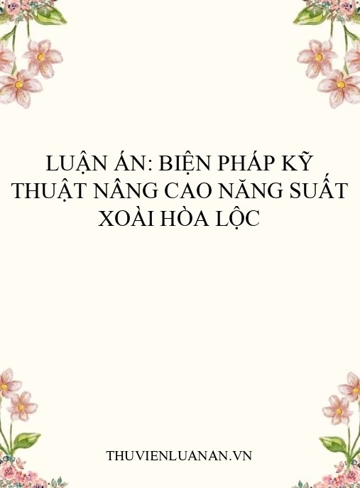Luận án: Biện pháp kỹ thuật nâng cao năng suất xoài Hòa Lộc