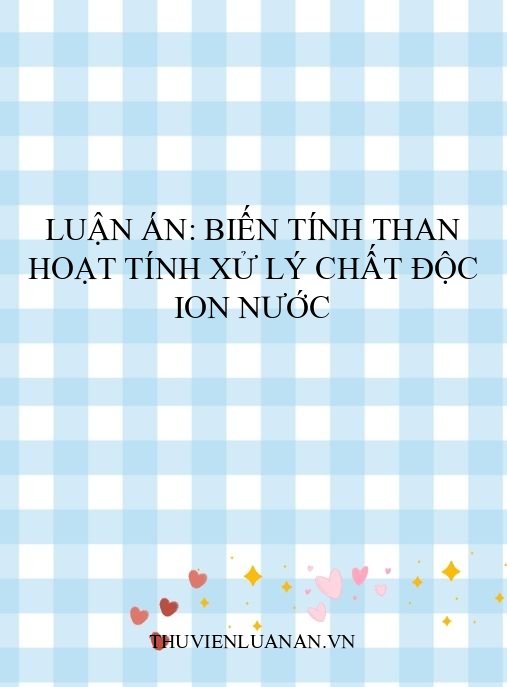 Luận án: Biến tính than hoạt tính xử lý chất độc ion nước