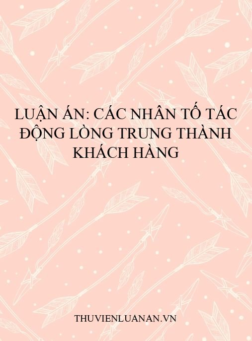 Luận án: Các nhân tố tác động lòng trung thành khách hàng