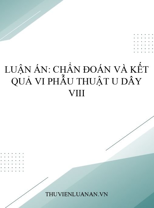 Luận án: Chẩn đoán và kết quả vi phẫu thuật u dây VIII