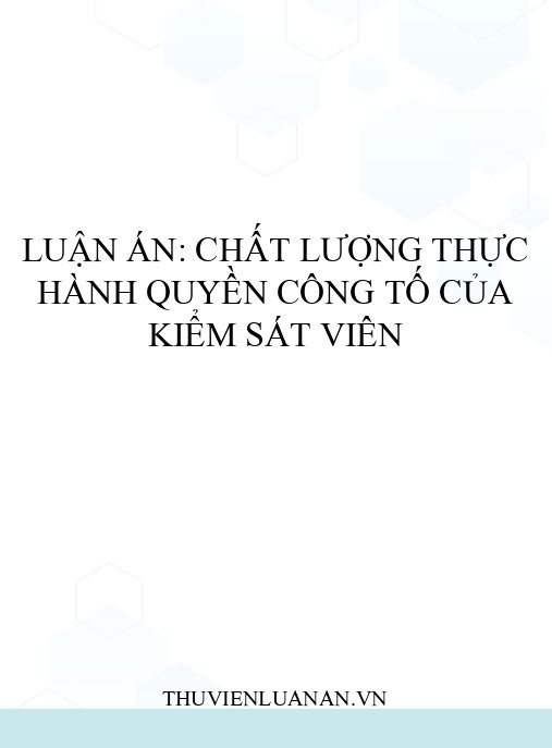 Luận án: Chất lượng thực hành quyền công tố của Kiểm sát viên