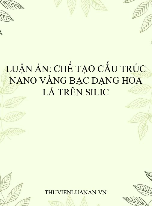 Luận án: Chế tạo cấu trúc nano vàng bạc dạng hoa lá trên silic