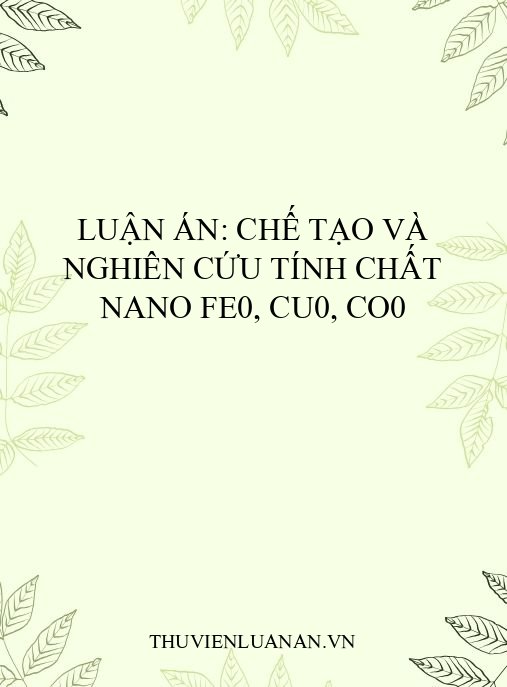 Luận án: Chế tạo và nghiên cứu tính chất nano Fe0, Cu0, Co0