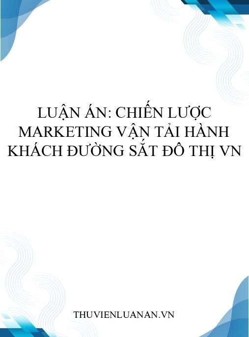 Luận án: Chiến lược marketing vận tải hành khách đường sắt đô thị VN