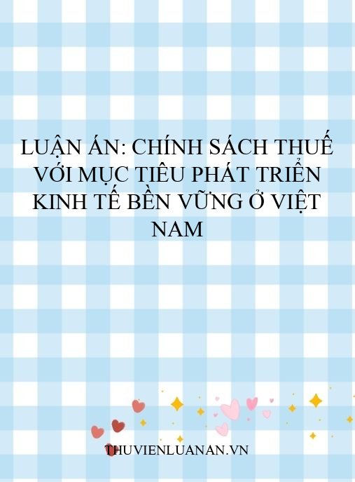 Luận án: Chính sách thuế với mục tiêu phát triển kinh tế bền vững ở Việt Nam