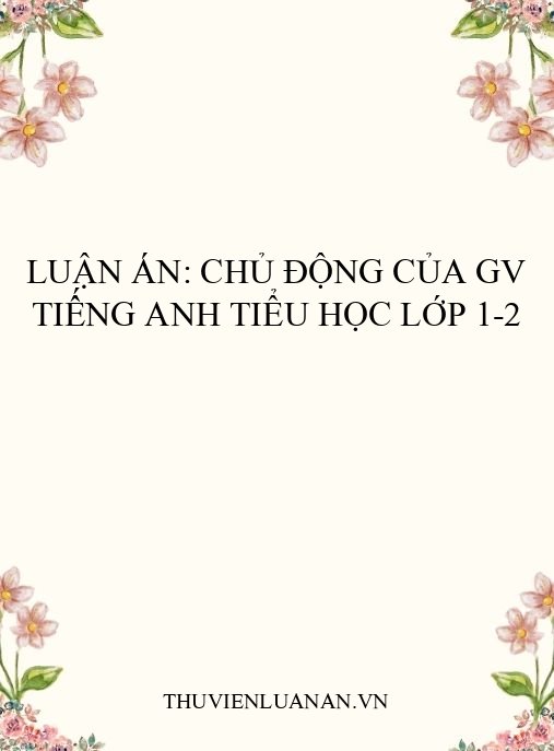 Luận án: Chủ động của GV tiếng Anh tiểu học lớp 1-2