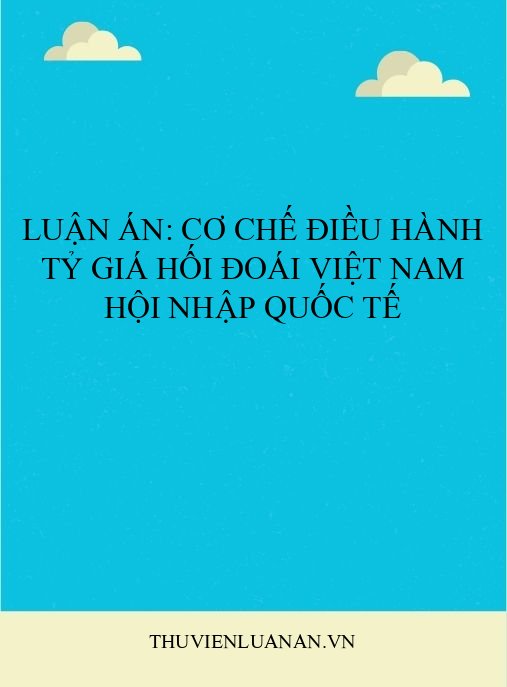 Luận án: Cơ chế điều hành tỷ giá hối đoái Việt Nam hội nhập quốc tế