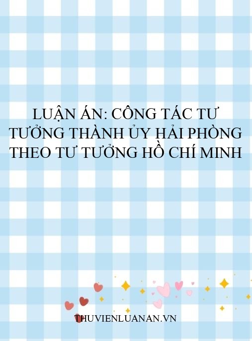 Luận án: Công tác tư tưởng Thành ủy Hải Phòng theo tư tưởng Hồ Chí Minh