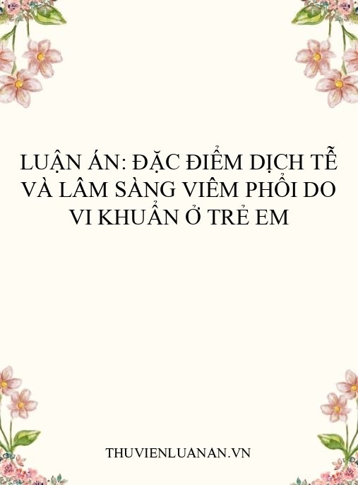 Luận án: Đặc điểm dịch tễ và lâm sàng viêm phổi do vi khuẩn ở trẻ em