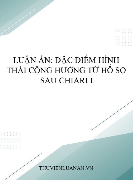 Luận án: Đặc điểm hình thái cộng hưởng từ hố sọ sau Chiari I