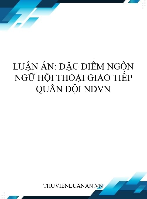 Luận án: Đặc điểm ngôn ngữ hội thoại giao tiếp Quân đội NDVN