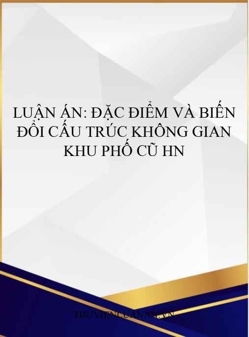 Luận án: Đặc điểm và biến đổi cấu trúc không gian Khu phố Cũ HN