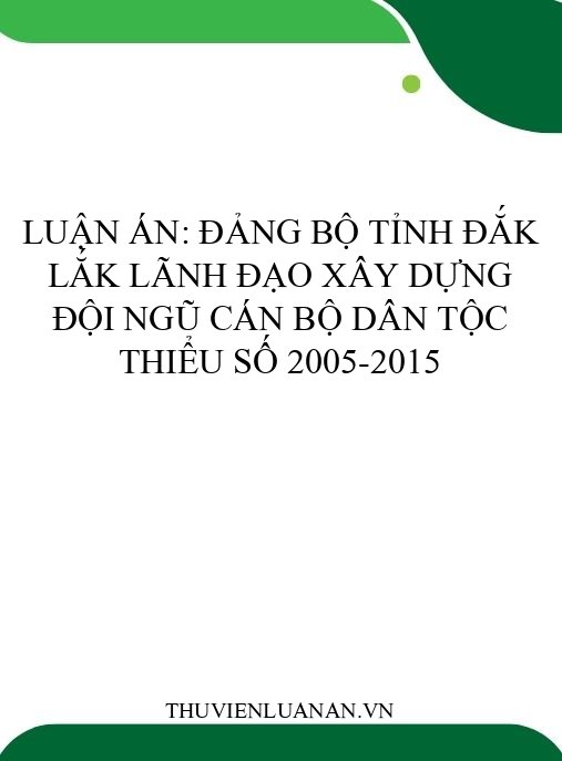 Luận án: Đảng bộ tỉnh Đắk Lắk lãnh đạo xây dựng đội ngũ cán bộ dân tộc thiểu số 2005-2015