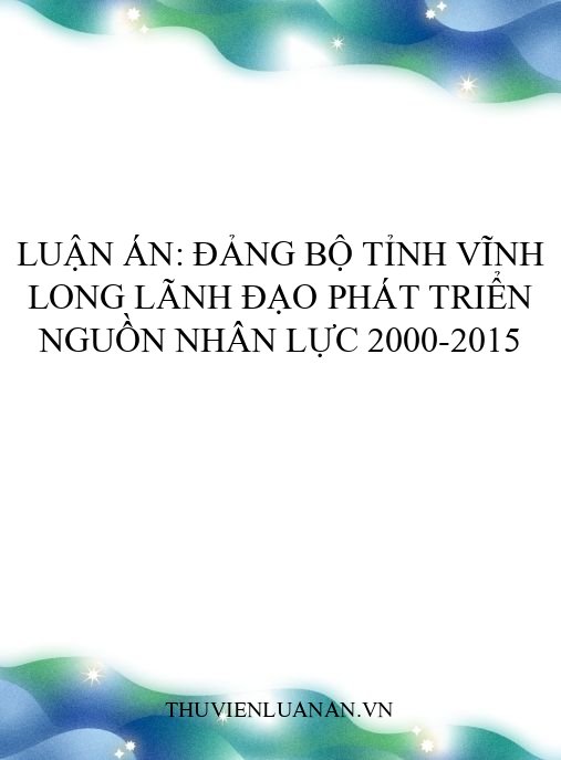 Luận án: Đảng bộ tỉnh Vĩnh Long lãnh đạo phát triển nguồn nhân lực 2000-2015