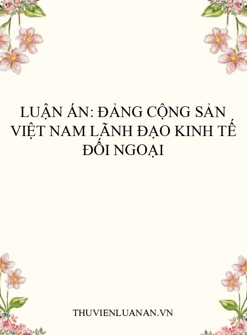 Luận án: Đảng Cộng sản Việt Nam lãnh đạo kinh tế đối ngoại