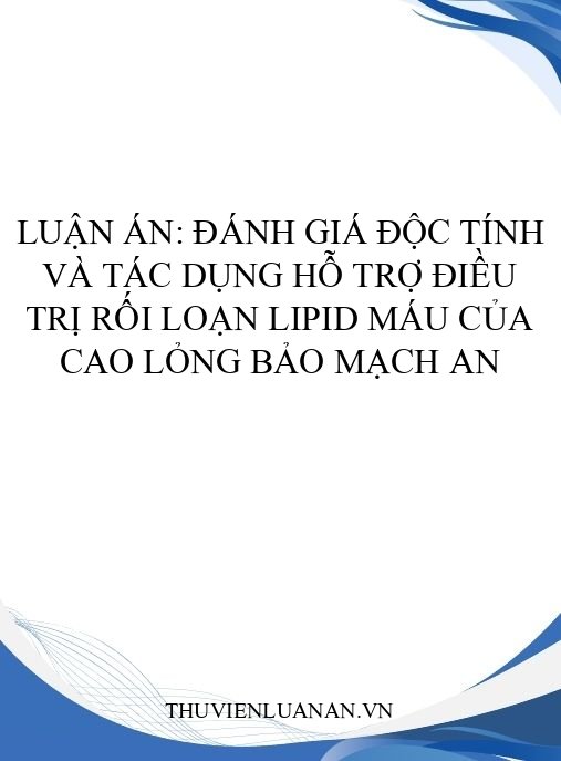 Luận án: Đánh giá độc tính và tác dụng hỗ trợ điều trị rối loạn lipid máu của cao lỏng Bảo mạch an