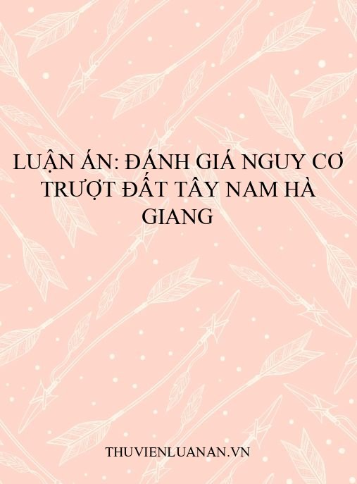 Luận án: Đánh giá nguy cơ trượt đất Tây Nam Hà Giang