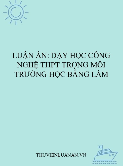 Luận án: Dạy học Công nghệ THPT trong môi trường học bằng làm