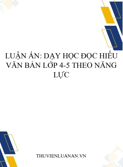 Luận án: Dạy học đọc hiểu văn bản lớp 4-5 theo năng lực