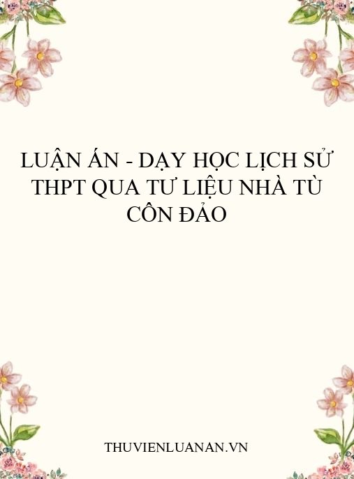 Luận án – Dạy học Lịch sử THPT qua tư liệu nhà tù Côn Đảo