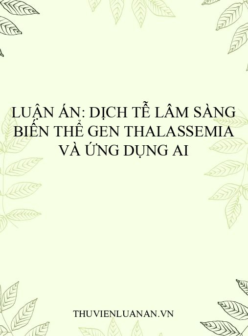 Luận án: Dịch tễ lâm sàng biến thể gen Thalassemia và ứng dụng AI