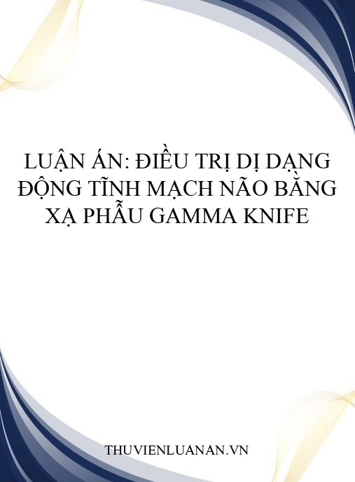 Luận án: Điều trị dị dạng động tĩnh mạch não bằng xạ phẫu Gamma Knife
