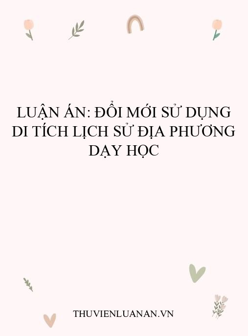 Luận án: Đổi mới sử dụng di tích lịch sử địa phương dạy học