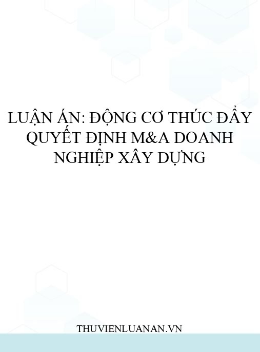 Luận án: Động cơ thúc đẩy quyết định M&A doanh nghiệp xây dựng