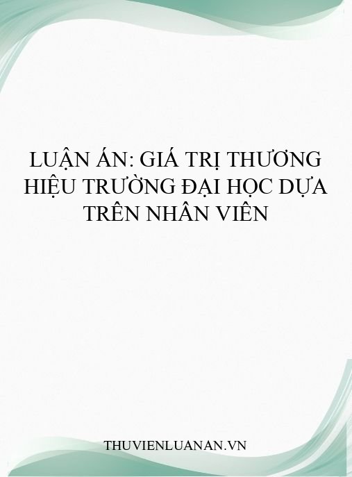 Luận án: Giá trị thương hiệu trường đại học dựa trên nhân viên