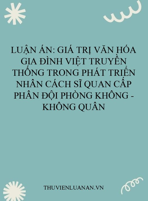 Luận án: Giá trị văn hóa gia đình Việt truyền thống trong phát triển nhân cách sĩ quan cấp phân đội Phòng không – Không quân