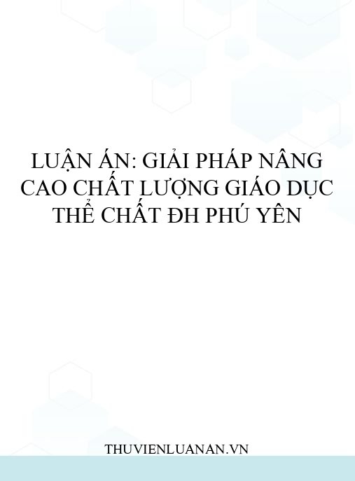Luận án: Giải pháp nâng cao chất lượng giáo dục thể chất ĐH Phú Yên