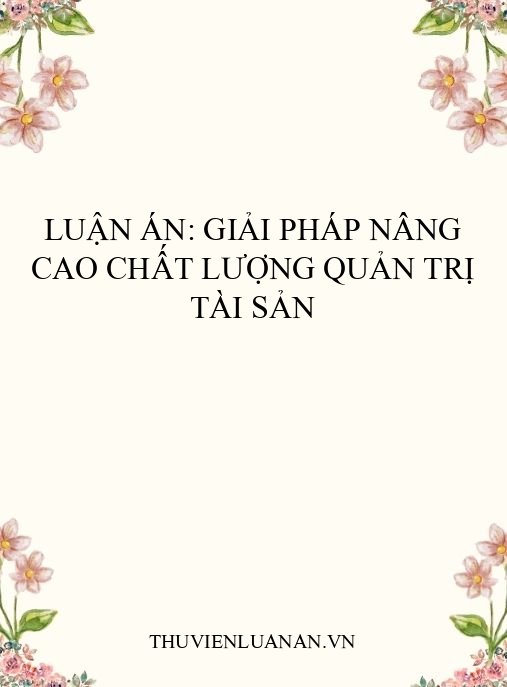 Luận án: Giải pháp nâng cao chất lượng quản trị tài sản